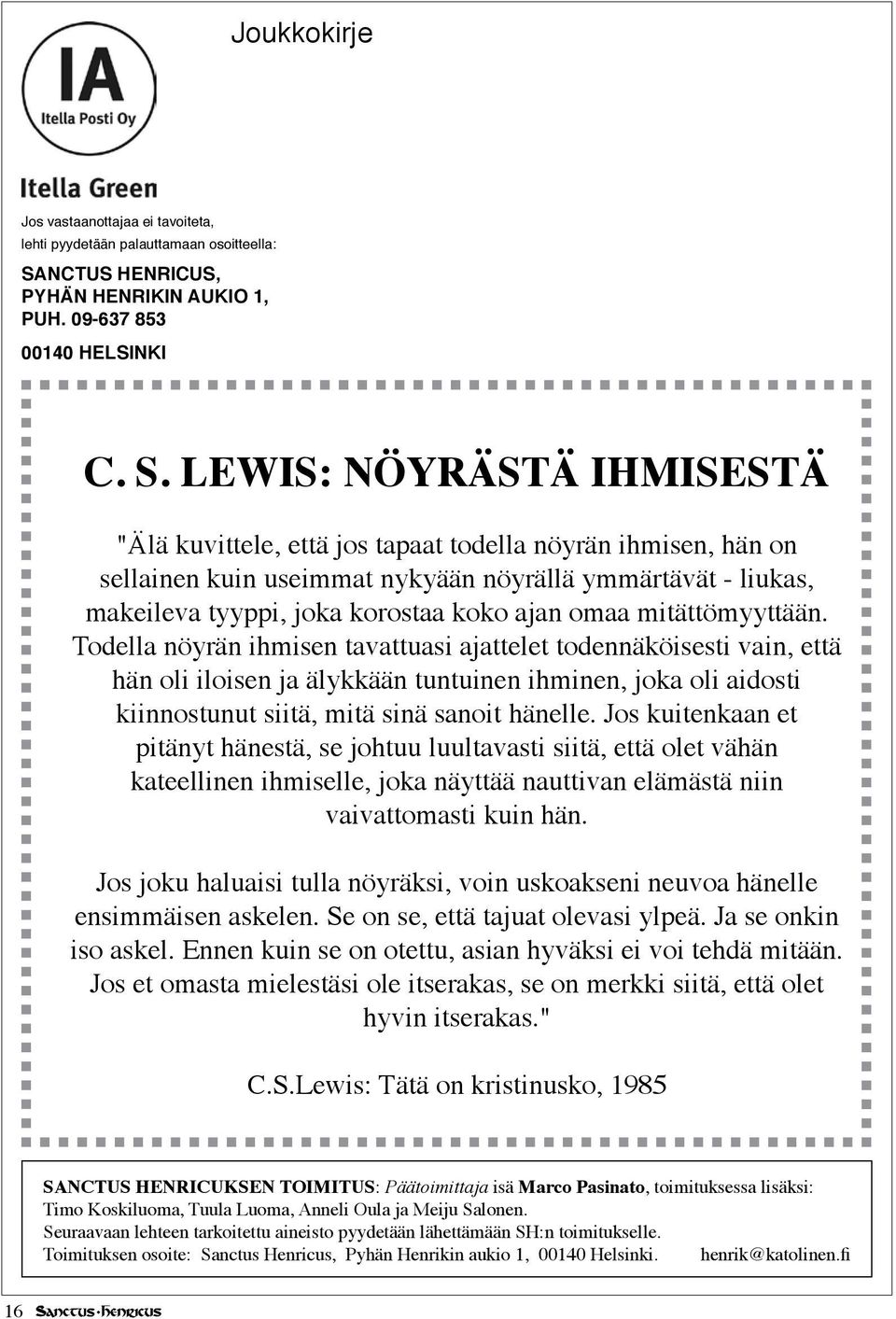 LEWIS: NÖYRÄSTÄ IHMISESTÄ "Älä kuvittele, että jos tapaat todella nöyrän ihmisen, hän on sellainen kuin useimmat nykyään nöyrällä ymmärtävät - liukas, makeileva tyyppi, joka korostaa koko ajan omaa