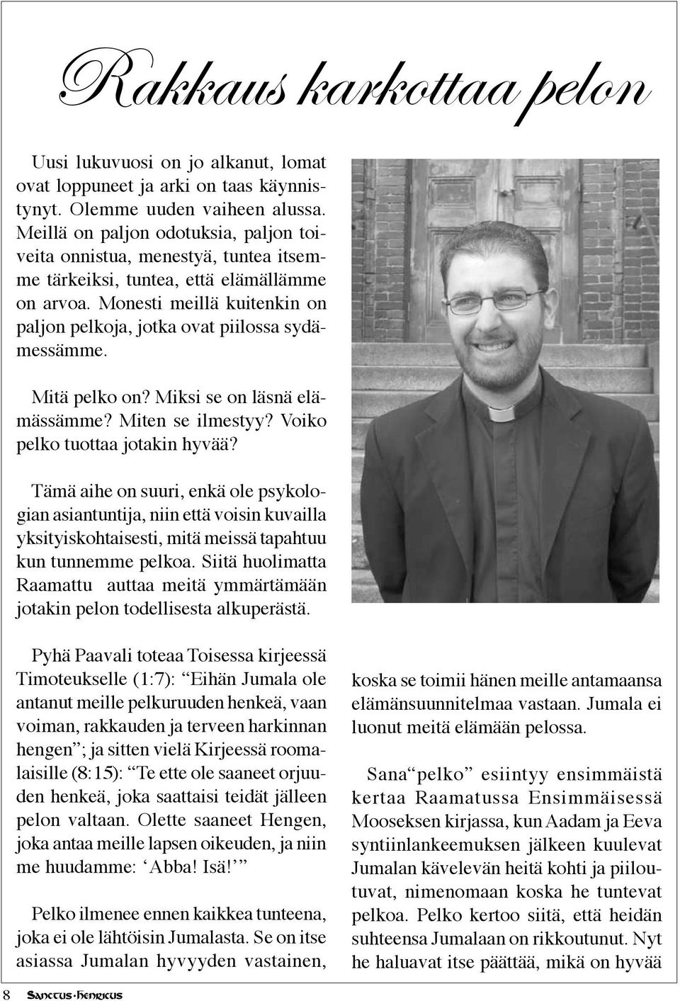Monesti meillä kuitenkin on paljon pelkoja, jotka ovat piilossa sydämessämme. Mitä pelko on? Miksi se on läsnä elämässämme? Miten se ilmestyy? Voiko pelko tuottaa jotakin hyvää?