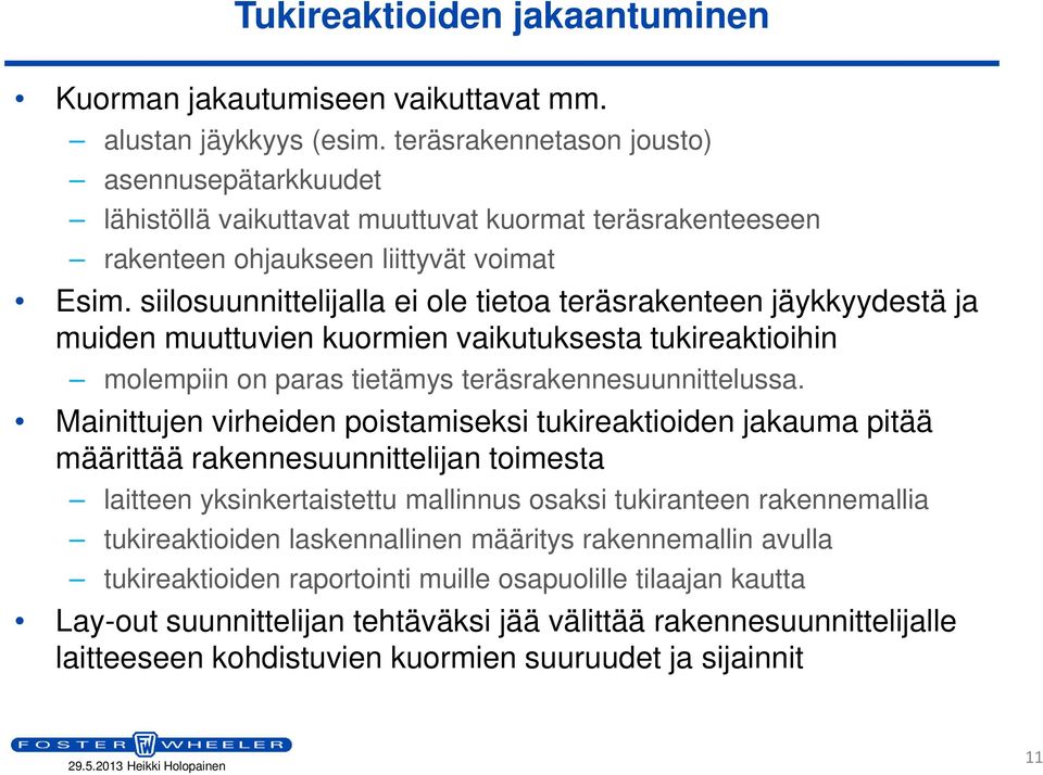 siilosuunnittelijalla ei ole tietoa teräsrakenteen jäykkyydestä ja muiden muuttuvien kuormien vaikutuksesta tukireaktioihin molempiin on paras tietämys teräsrakennesuunnittelussa.