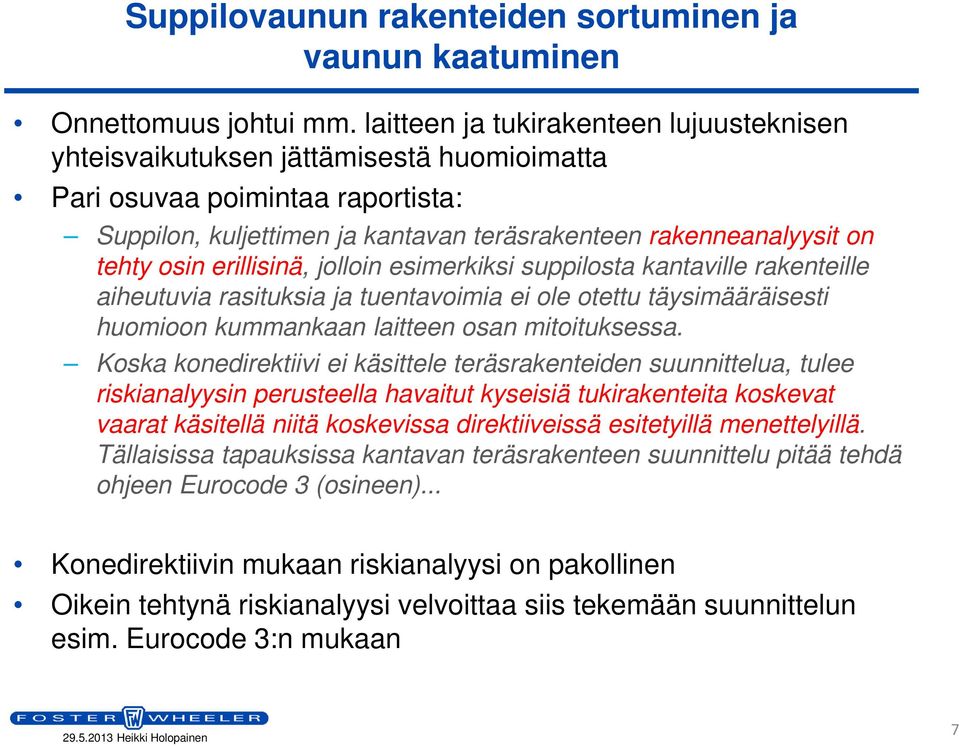 erillisinä, jolloin esimerkiksi suppilosta kantaville rakenteille aiheutuvia rasituksia ja tuentavoimia ei ole otettu täysimääräisesti huomioon kummankaan laitteen osan mitoituksessa.