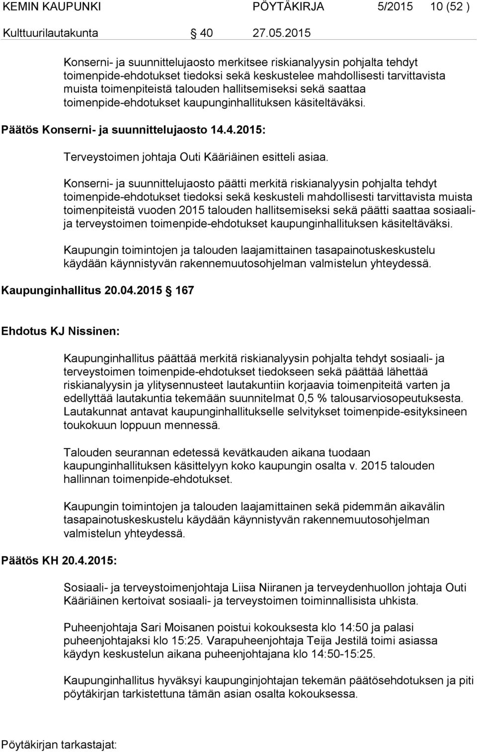 sekä saattaa toimenpide-ehdotukset kaupunginhallituksen käsiteltäväksi. Päätös Konserni- ja suunnittelujaosto 14.4.2015: Terveystoimen johtaja Outi Kääriäinen esitteli asiaa.