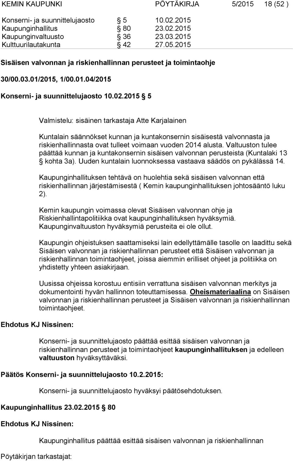 2015 5 Ehdotus KJ Nissinen: Valmistelu: sisäinen tarkastaja Atte Karjalainen Kuntalain säännökset kunnan ja kuntakonsernin sisäisestä valvonnasta ja riskienhallinnasta ovat tulleet voimaan vuoden