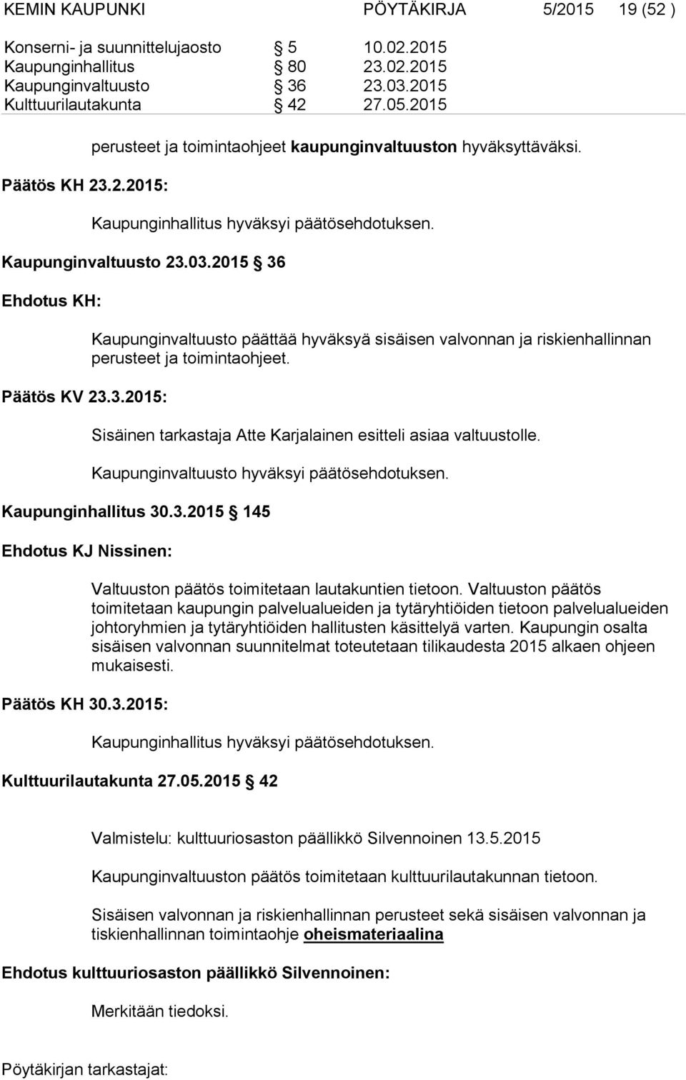Sisäinen tarkastaja Atte Karjalainen esitteli asiaa valtuustolle. Kaupunginvaltuusto hyväksyi päätösehdotuksen. Kaupunginhallitus 30.3.2015 145 Ehdotus KJ Nissinen: Päätös KH 30.3.2015: Valtuuston päätös toimitetaan lautakuntien tietoon.