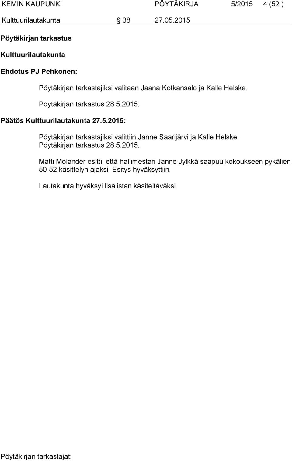 Pöytäkirjan tarkastus 28.5.2015. Päätös Kulttuurilautakunta 27.5.2015: Pöytäkirjan tarkastajiksi valittiin Janne Saarijärvi ja Kalle Helske.
