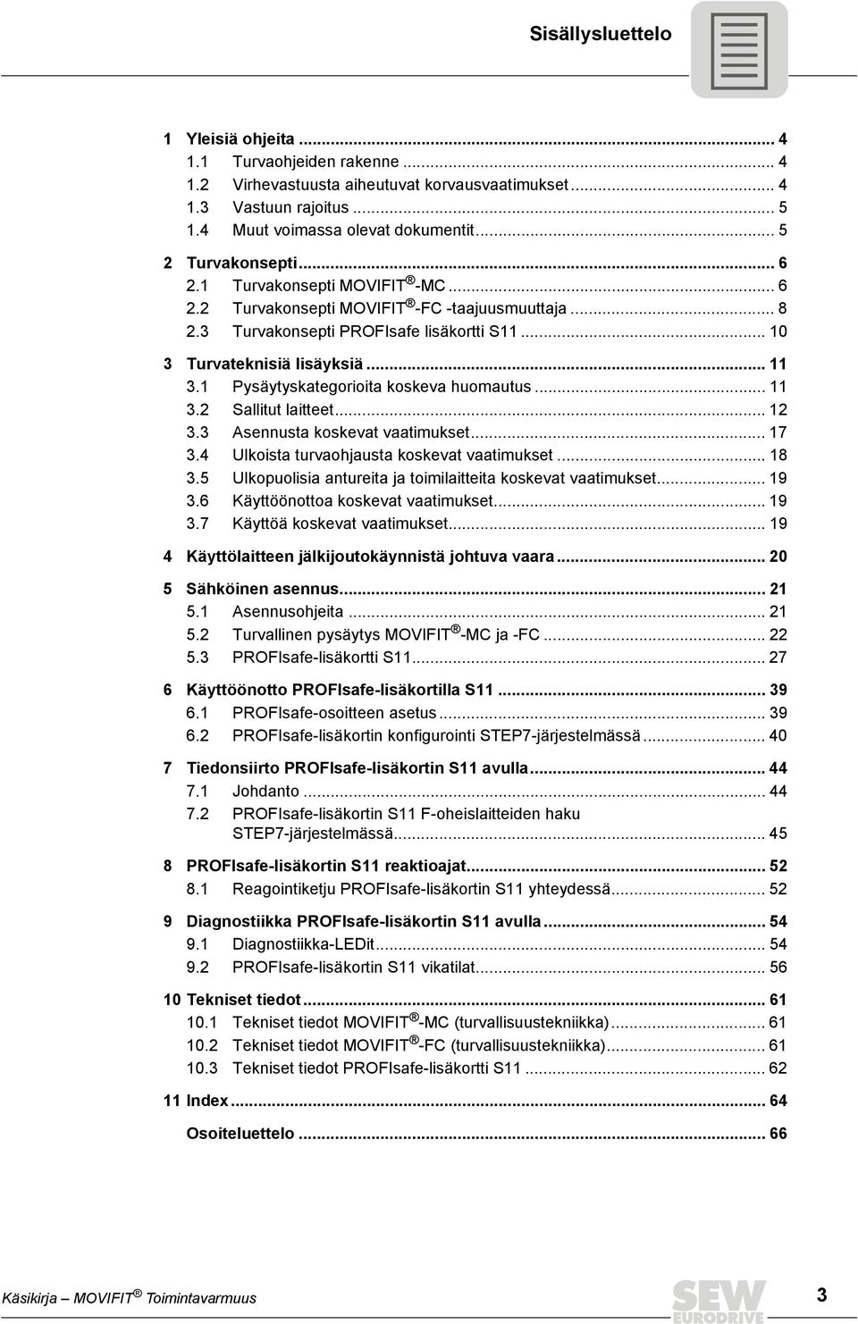 1 Pysäytyskategorioita koskeva huomautus... 11 3.2 Sallitut laitteet... 12 3.3 Asennusta koskevat vaatimukset... 17 3.4 Ulkoista turvaohjausta koskevat vaatimukset... 18 3.