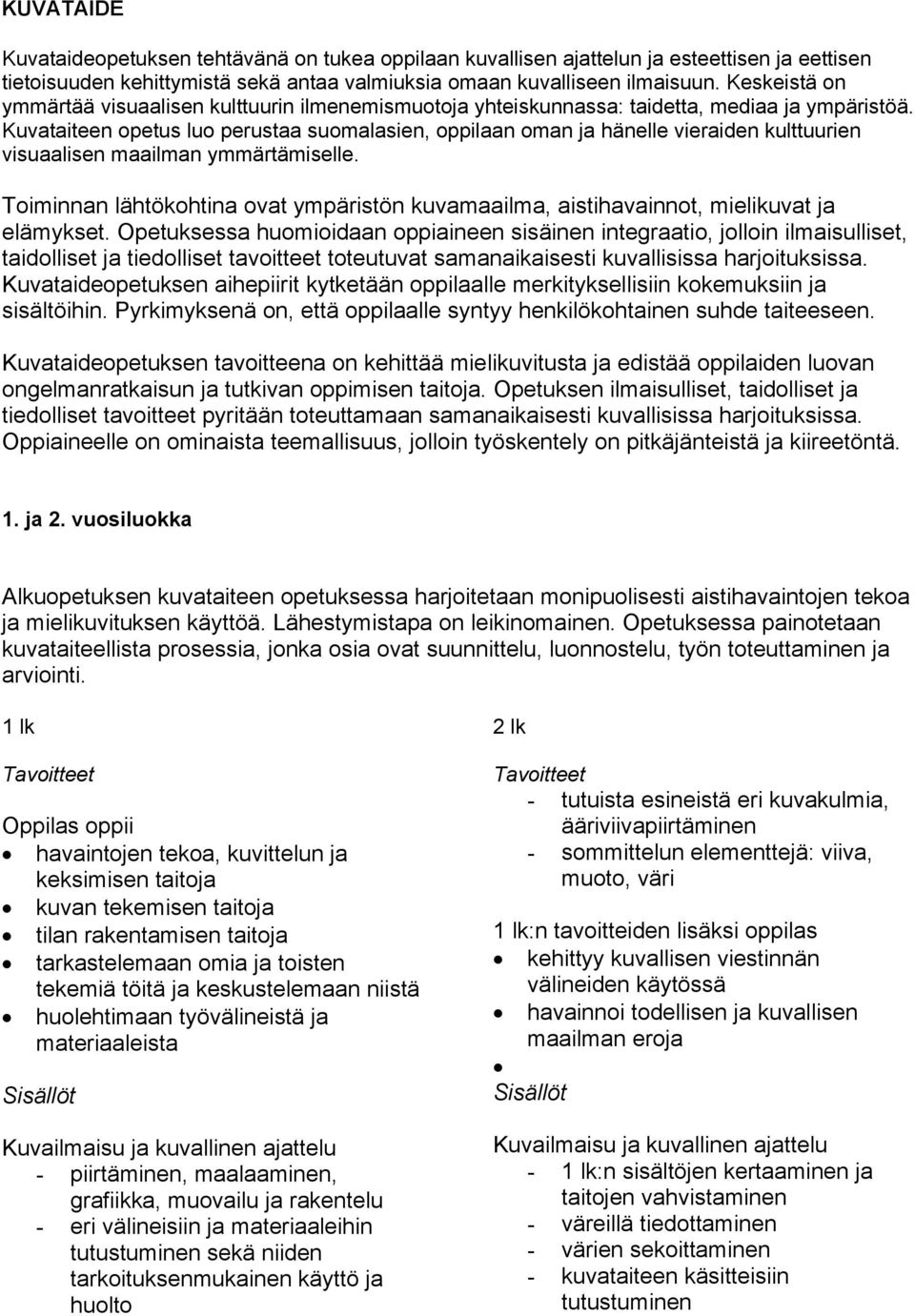 Kuvataiteen opetus luo perustaa suomalasien, oppilaan oman ja hänelle vieraiden kulttuurien visuaalisen maailman ymmärtämiselle.