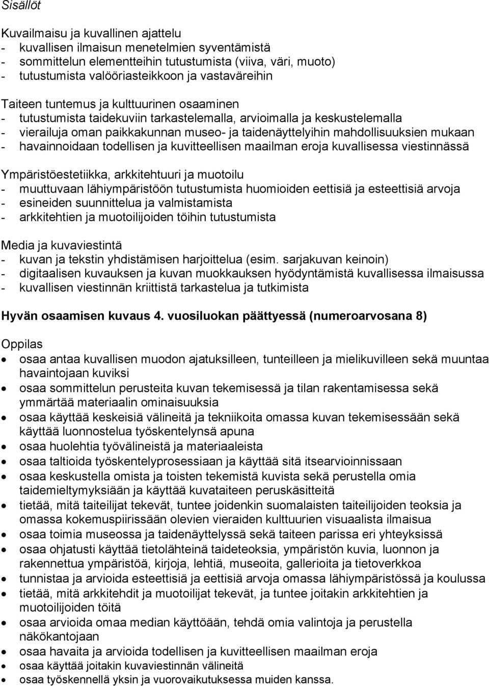 kuvallisessa viestinnässä - muuttuvaan lähiympäristöön tutustumista huomioiden eettisiä ja esteettisiä arvoja - esineiden suunnittelua ja valmistamista - arkkitehtien ja muotoilijoiden töihin