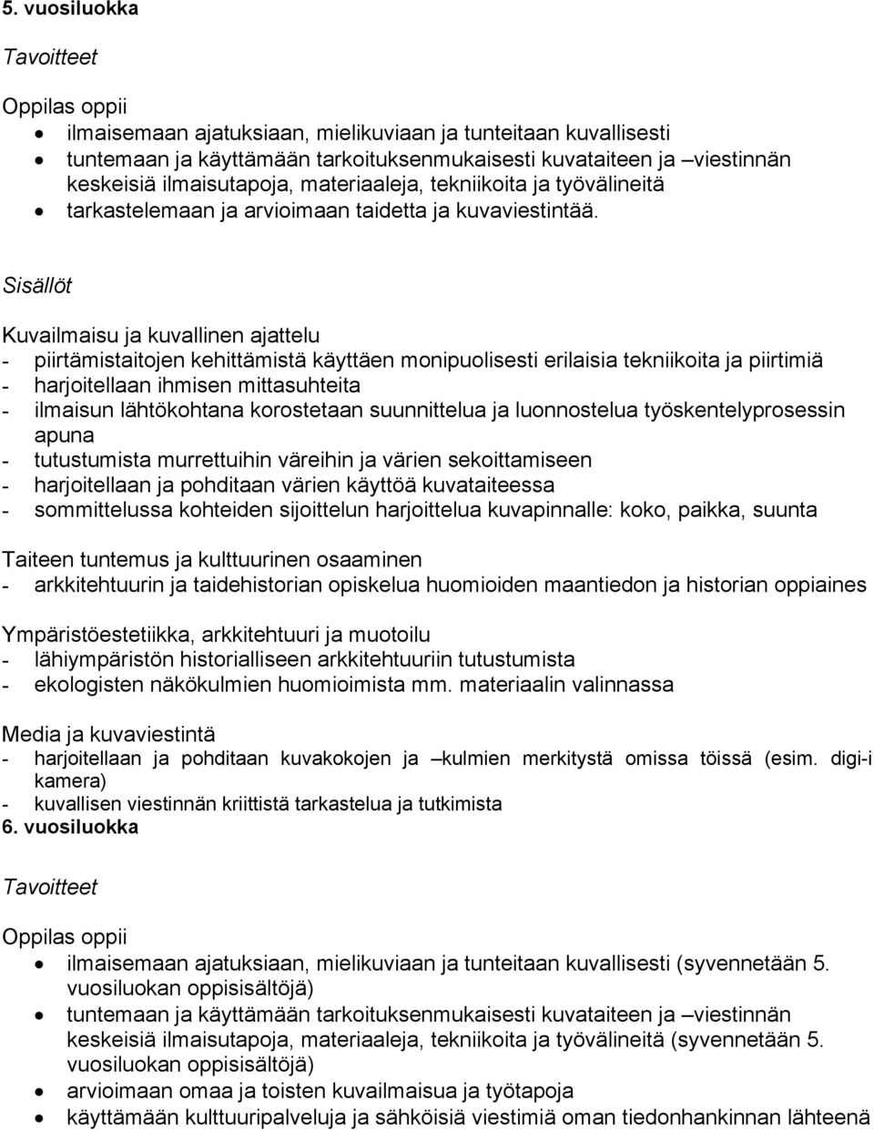 - piirtämistaitojen kehittämistä käyttäen monipuolisesti erilaisia tekniikoita ja piirtimiä - harjoitellaan ihmisen mittasuhteita - ilmaisun lähtökohtana korostetaan suunnittelua ja luonnostelua