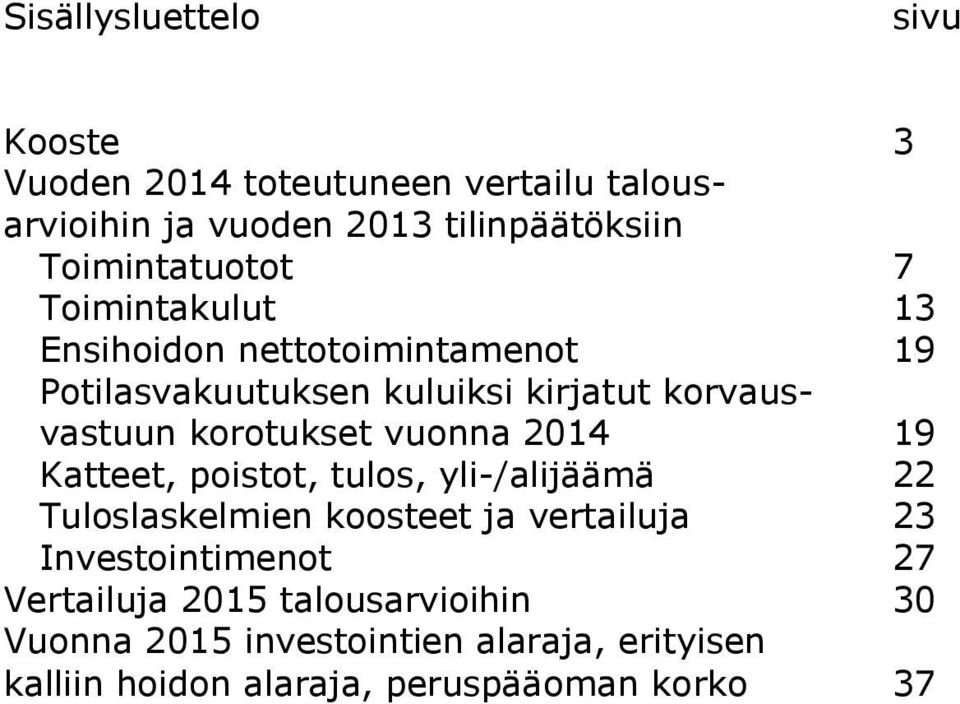 korotukset vuonna 2014 19 Katteet, poistot, tulos, yli-/alijäämä 22 Tuloslaskelmien koosteet ja vertailuja 23