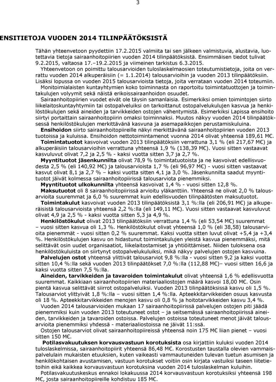 1.2014) talousarvioihin ja vuoden 2013 tilinpäätöksiin. Lisäksi lopussa on vuoden 2015 talousarvioista tietoja, joita verrataan vuoden 2014 toteumiin.