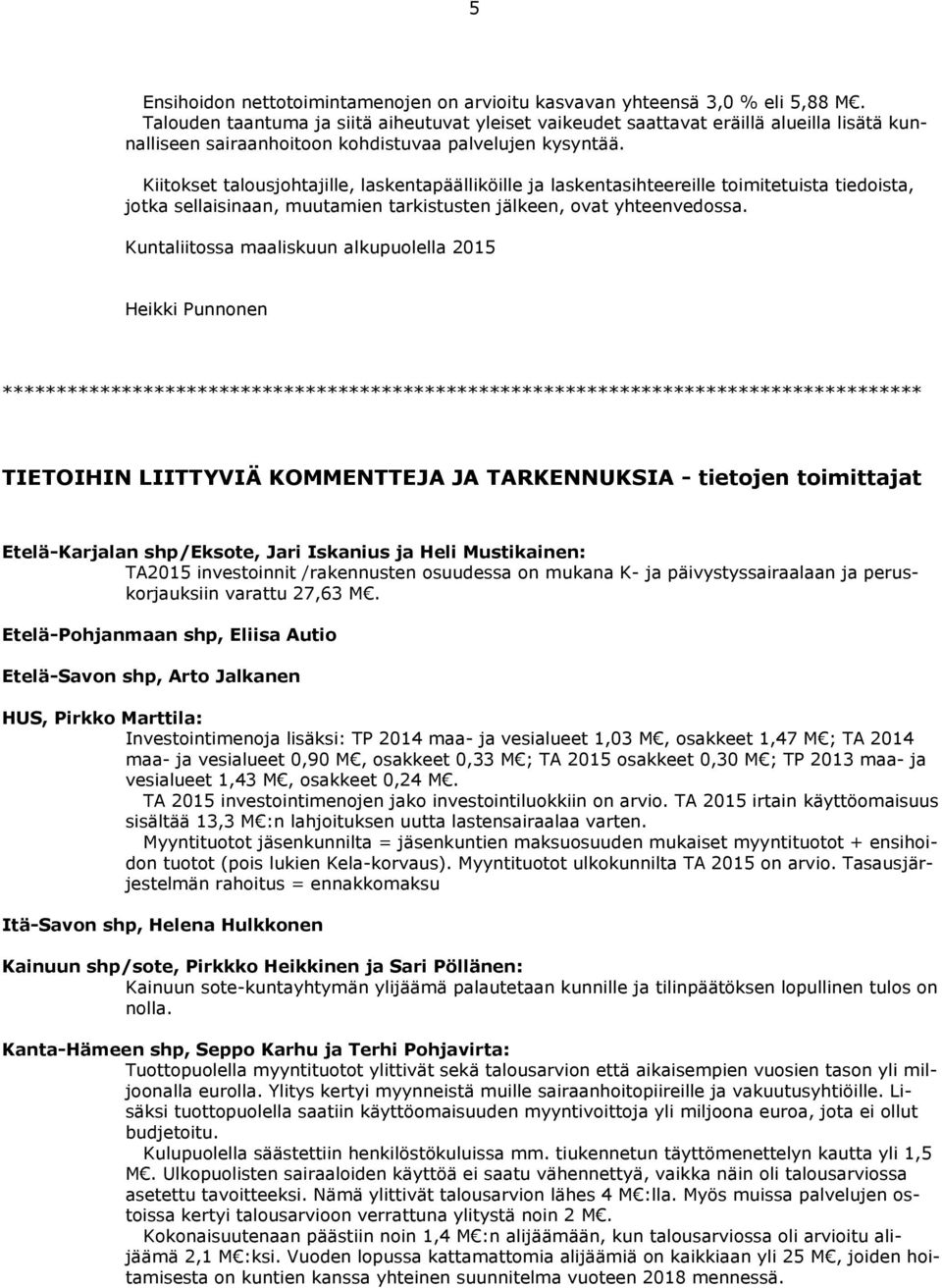 Kiitokset talousjohtajille, laskentapäälliköille ja laskentasihteereille toimitetuista tiedoista, jotka sellaisinaan, muutamien tarkistusten jälkeen, ovat yhteenvedossa.