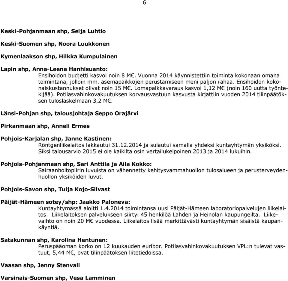 Lomapalkkavaraus kasvoi 1,12 M (noin 160 uutta työntekijää). Potilasvahinkovakuutuksen korvausvastuun kasvusta kirjattiin vuoden 2014 tilinpäätöksen tuloslaskelmaan 3,2 M.