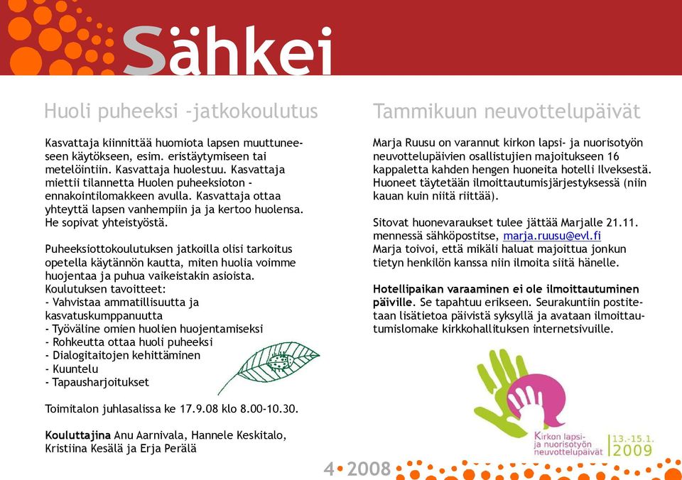 Puheeksiottokoulutuksen jatkoilla olisi tarkoitus opetella käytännön kautta, miten huolia voimme huojentaa ja puhua vaikeistakin asioista.