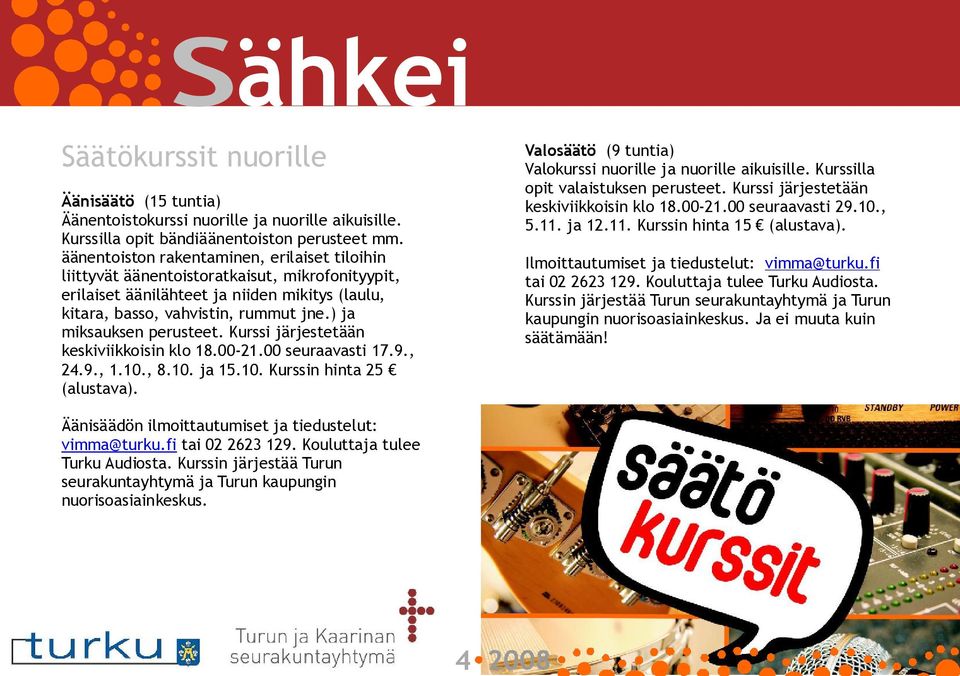 ) ja miksauksen perusteet. Kurssi järjestetään keskiviikkoisin klo 18.00 21.00 seuraavasti 17.9., 24.9., 1.10., 8.10. ja 15.10. Kurssin hinta 25 (alustava).