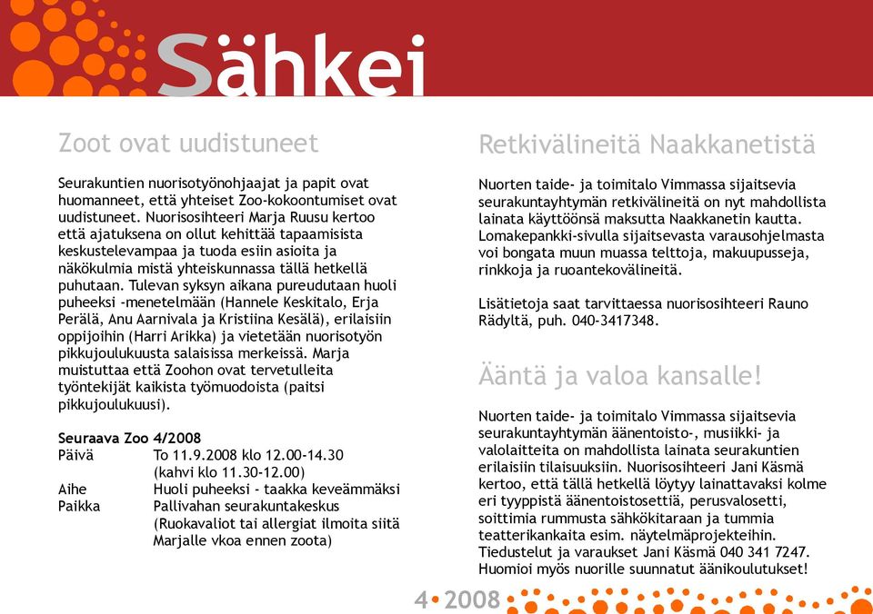 Tulevan syksyn aikana pureudutaan huoli puheeksi menetelmään (Hannele Keskitalo, Erja Perälä, Anu Aarnivala ja Kristiina Kesälä), erilaisiin oppijoihin (Harri Arikka) ja vietetään nuorisotyön