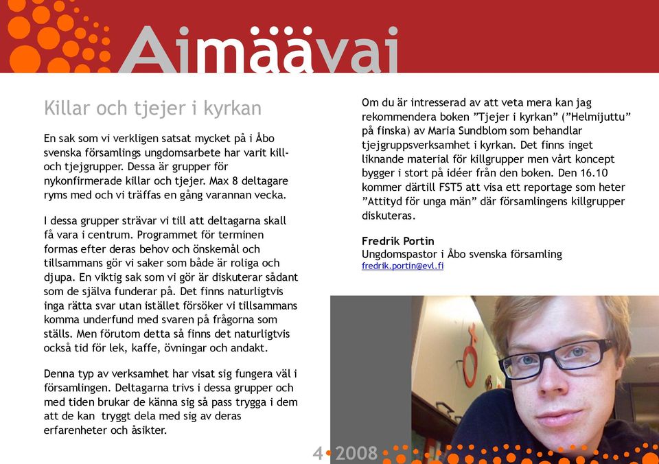 Programmet för terminen formas efter deras behov och önskemål och tillsammans gör vi saker som både är roliga och djupa. En viktig sak som vi gör är diskuterar sådant som de själva funderar på.