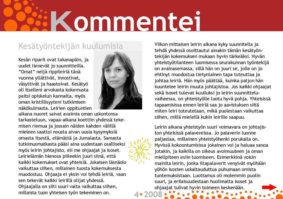 Leirien oppituntien aikana nuoret saivat avaimia oman uskontonsa tarkasteluun, vapaa aikana koettiin yhdessä tekemisen riemua ja jossain näiden kahden välillä mieleen saattoi nousta aivan uusia