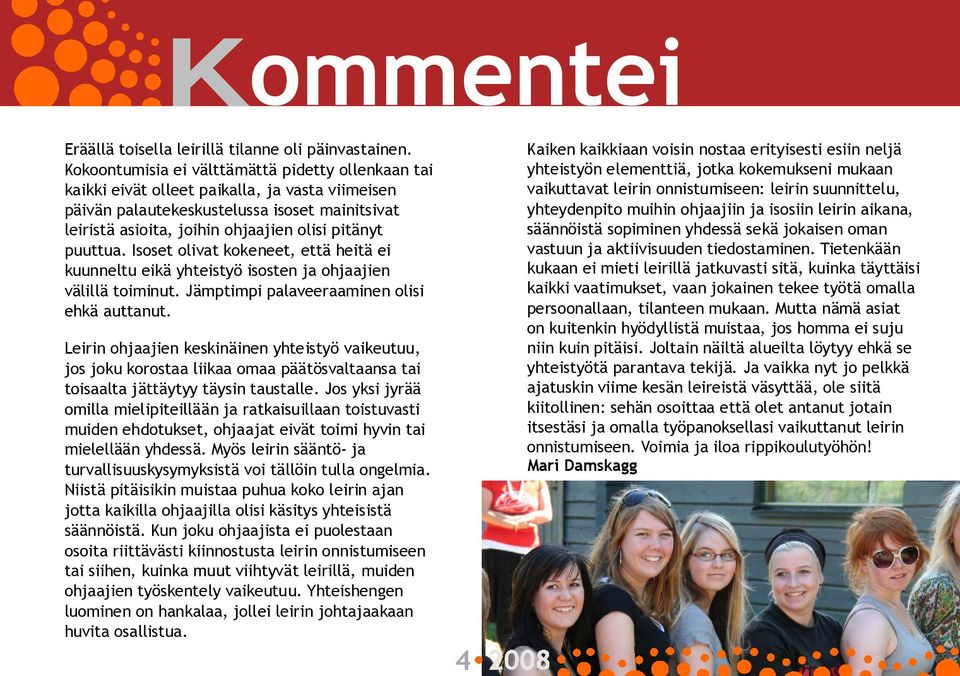 puuttua. Isoset olivat kokeneet, että heitä ei kuunneltu eikä yhteistyö isosten ja ohjaajien välillä toiminut. Jämptimpi palaveeraaminen olisi ehkä auttanut.