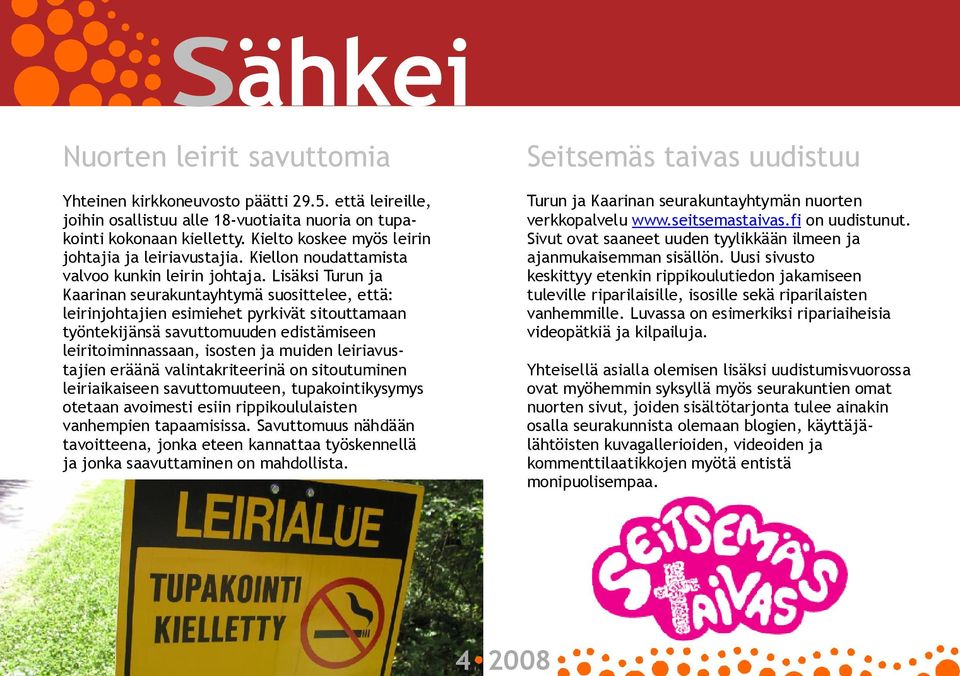 Lisäksi Turun ja Kaarinan seurakuntayhtymä suosittelee, että: leirinjohtajien esimiehet pyrkivät sitouttamaan työntekijänsä savuttomuuden edistämiseen leiritoiminnassaan, isosten ja muiden