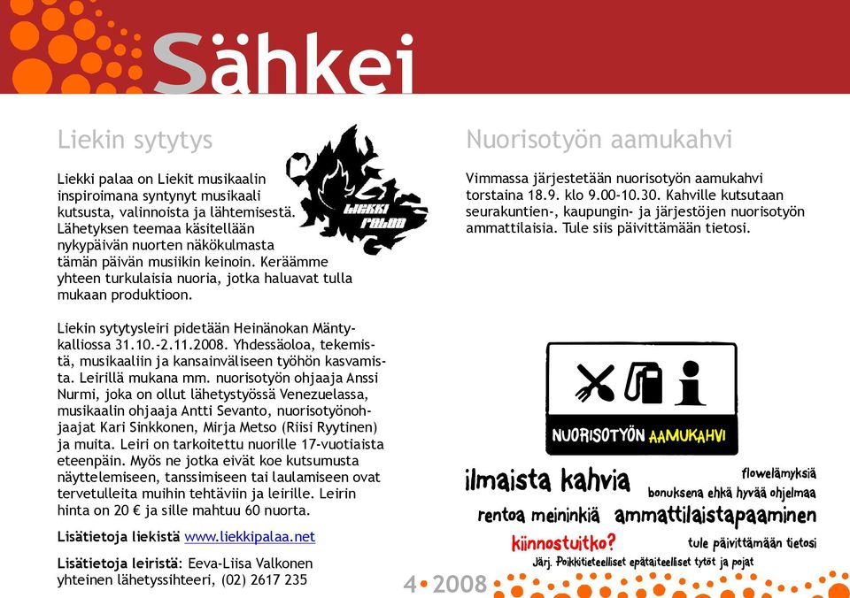 Nuorisotyön aamukahvi Vimmassa järjestetään nuorisotyön aamukahvi torstaina 18.9. klo 9.00 10.30. Kahville kutsutaan seurakuntien, kaupungin ja järjestöjen nuorisotyön ammattilaisia.
