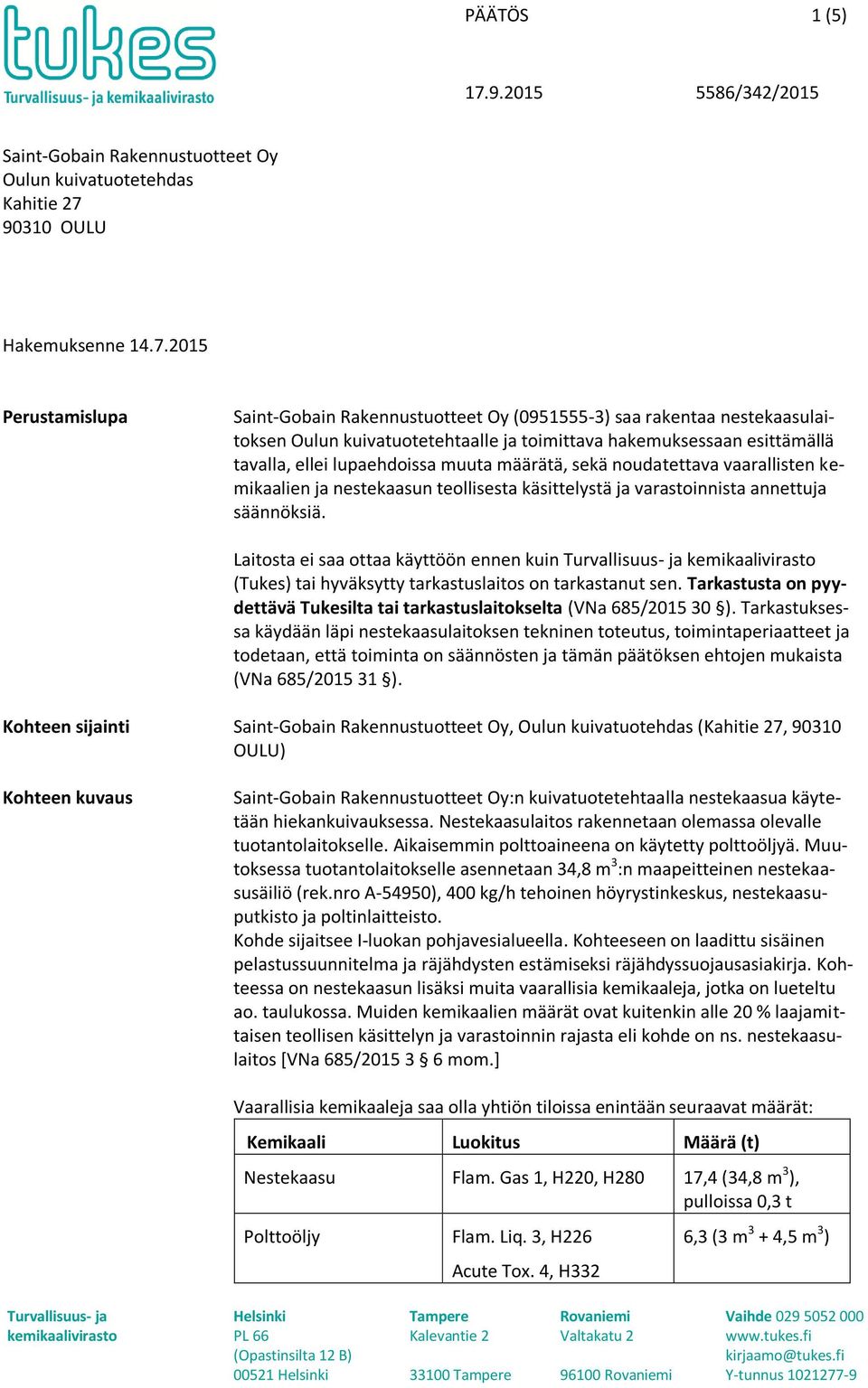2015 Perustamislupa Saint-Gobain Rakennustuotteet Oy (0951555-3) saa rakentaa nestekaasulaitoksen Oulun kuivatuotetehtaalle ja toimittava hakemuksessaan esittämällä tavalla, ellei lupaehdoissa muuta