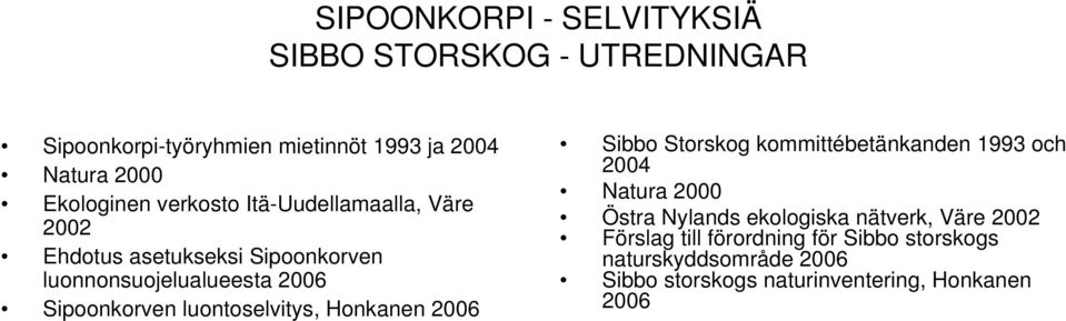Sipoonkorven luontoselvitys, Honkanen 2006 Sibbo Storskog kommittébetänkanden 1993 och 2004 Natura 2000 Östra Nylands