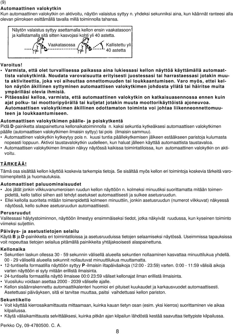 Näytön valaistus syttyy asettamalla kellon ensin vaakatasoon ja kallistamalla sitä sitten kasvojasi kohti yli 40 astetta. Vaakatasossa Kallistettu yli 40 astetta Varoitus!