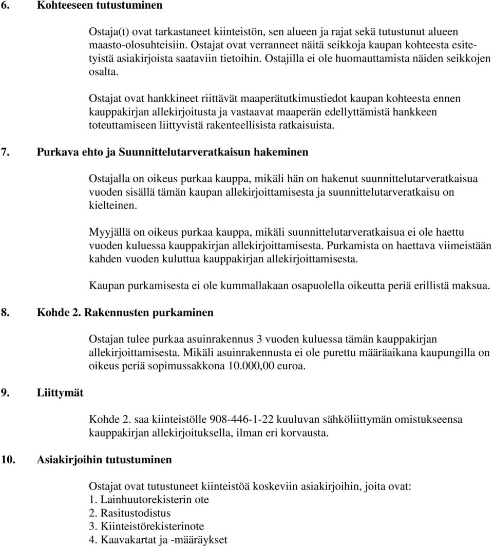 Ostajat ovat hankkineet riittävät maaperätutkimustiedot kaupan kohteesta ennen kauppakirjan allekirjoitusta ja vastaavat maaperän edellyttämistä hankkeen toteuttamiseen liittyvistä rakenteellisista