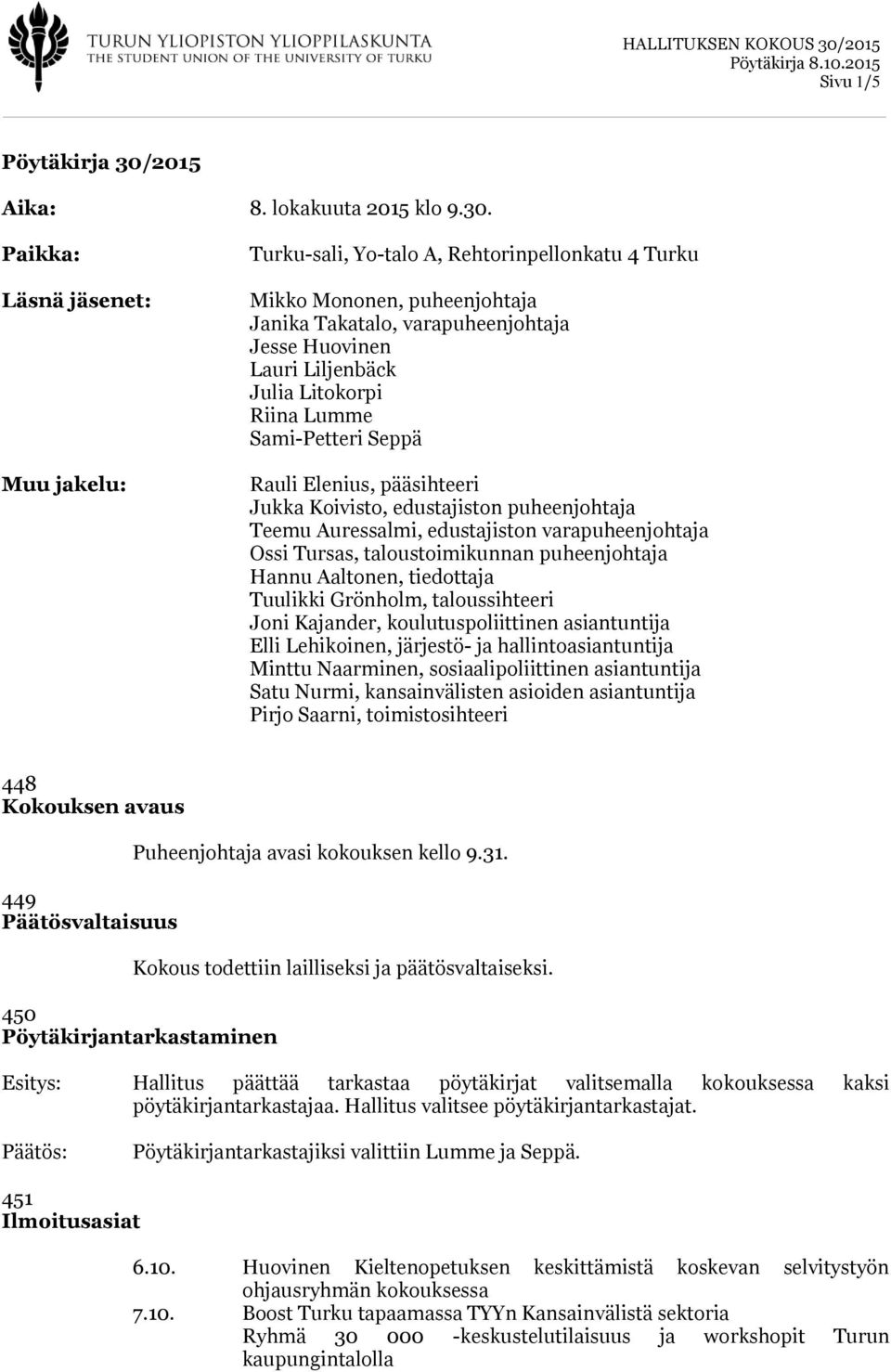 Paikka: Läsnä jäsenet: Muu jakelu: Turku-sali, Yo-talo A, Rehtorinpellonkatu 4 Turku Mikko Mononen, puheenjohtaja Janika Takatalo, varapuheenjohtaja Jesse Huovinen Lauri Liljenbäck Julia Litokorpi