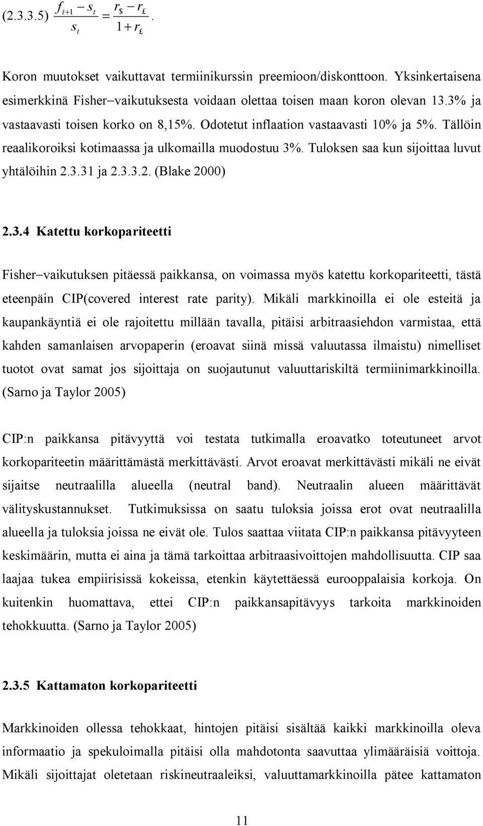 3.4 Kaeu korkoparieei Fisher vaikuuksen piäessä paikkansa, on voimassa myös kaeu korkoparieei, äsä eeenpäin CIP(covered ineres rae pariy).