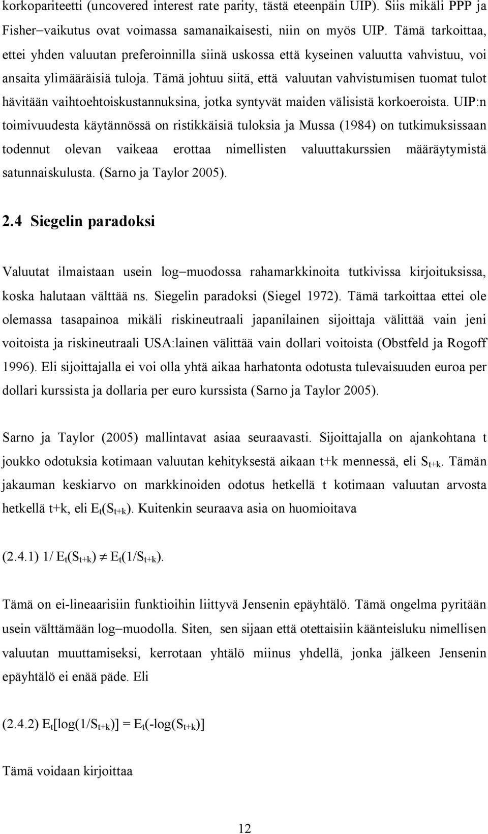 Tämä johuu siiä, eä valuuan vahvisumisen uoma ulo häviään vaihoehoiskusannuksina, joka synyvä maiden välisisä korkoeroisa.