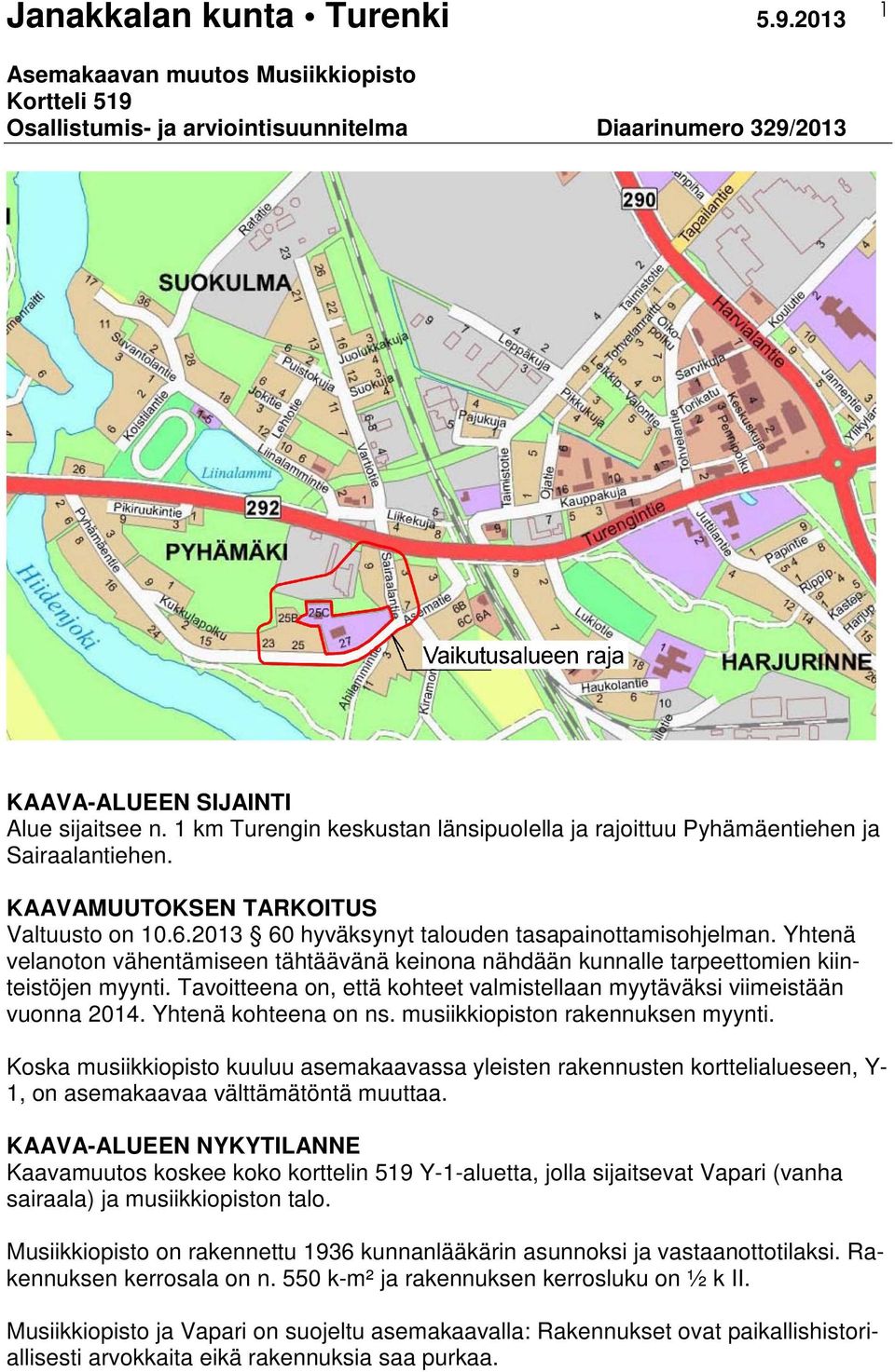 Tavoitteena on, että kohteet valmistellaan myytäväksi viimeistään vuonna 2014. Yhtenä kohteena on ns. musiikkiopiston rakennuksen myynti.
