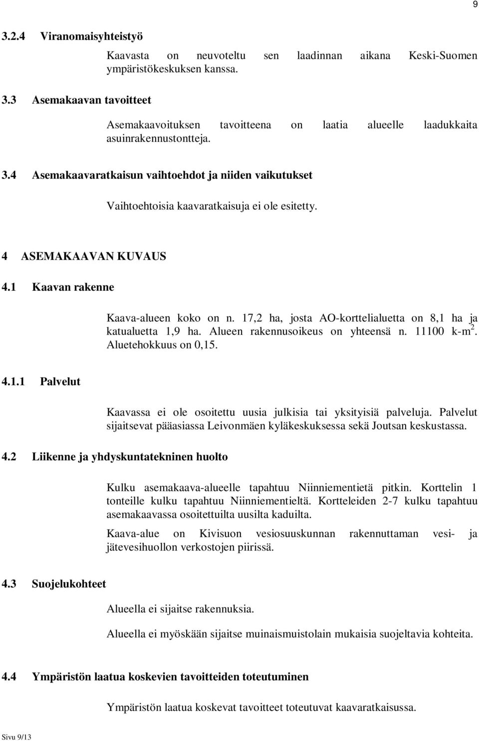 4 ASEMAKAAVAN KUVAUS 4.1 Kaavan rakenne Kaava-alueen koko on n. 17,2 ha, josta AO-korttelialuetta on 8,1 ha ja katualuetta 1,9 ha. Alueen rakennusoikeus on yhteensä n. 11100 k-m 2.