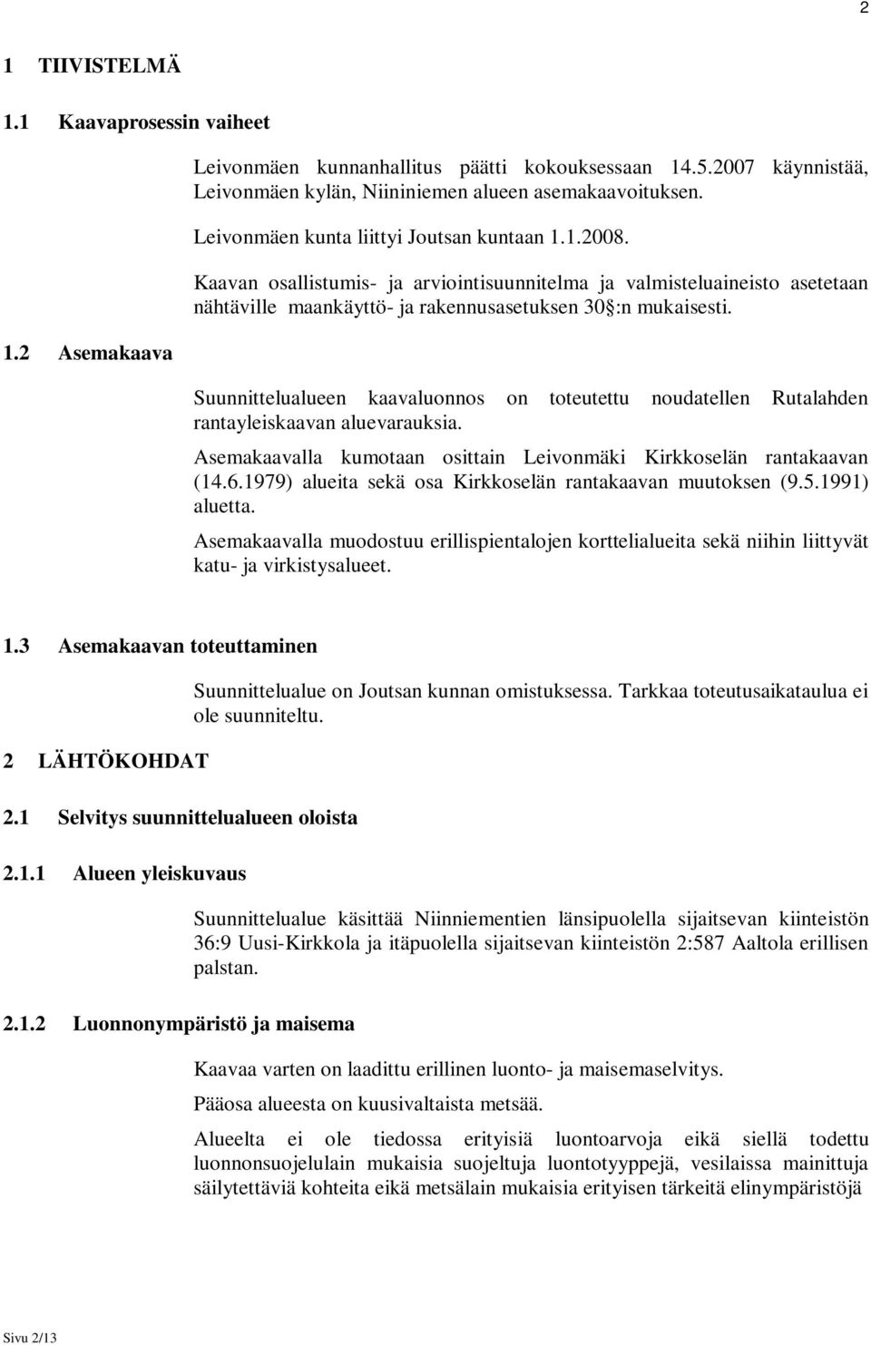 Suunnittelualueen kaavaluonnos on toteutettu noudatellen Rutalahden rantayleiskaavan aluevarauksia. Asemakaavalla kumotaan osittain Leivonmäki Kirkkoselän rantakaavan (14.6.