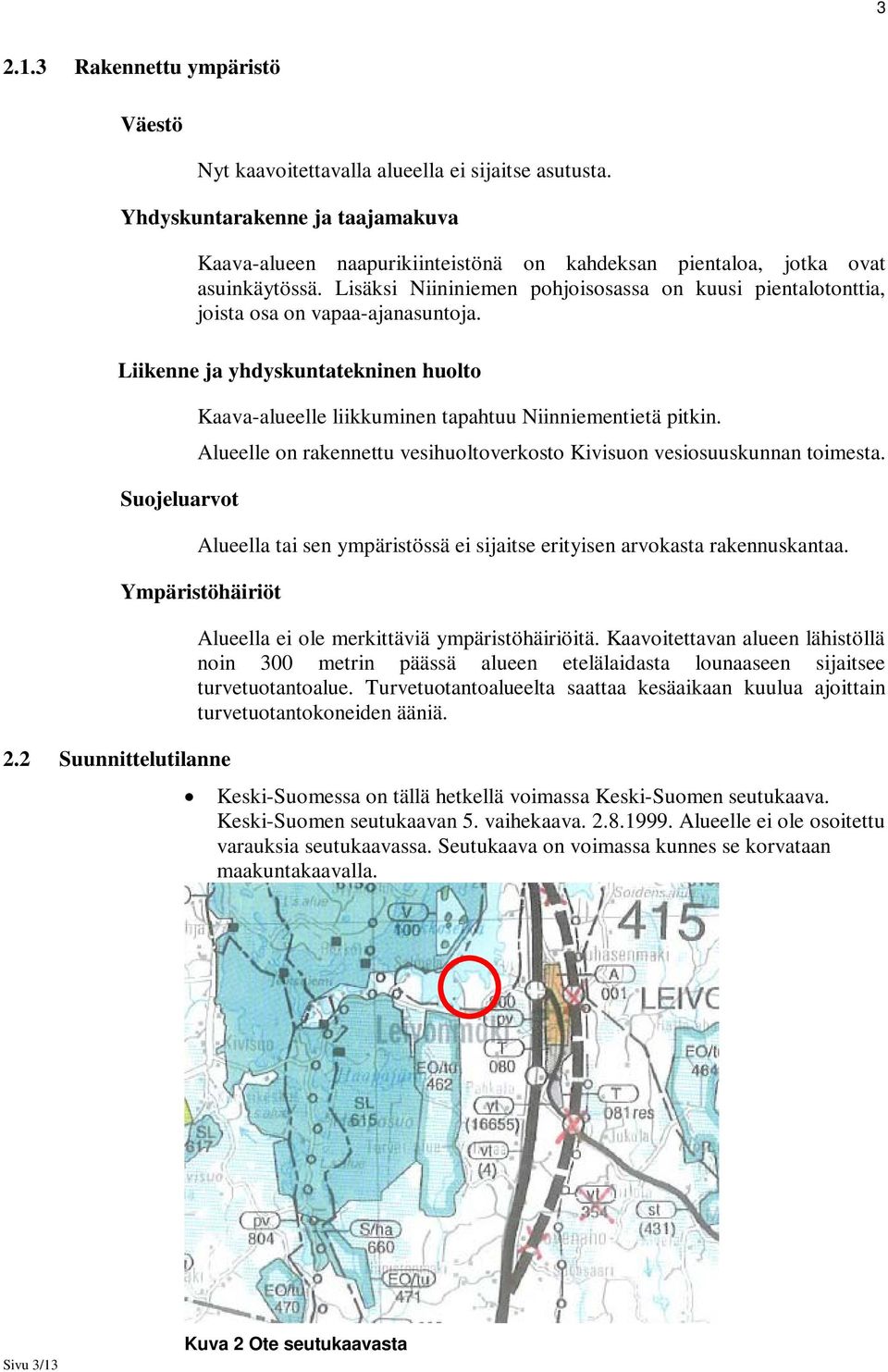 Lisäksi Niininiemen pohjoisosassa on kuusi pientalotonttia, joista osa on vapaa-ajanasuntoja.