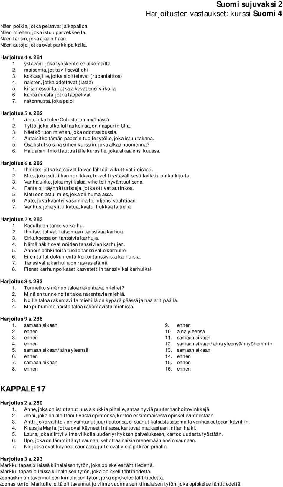 rakennusta,jokapaloi Harjoituss.282 1. Juna,jokatuleeOulusta,onmyöhässä. 2. Tyttö,jokaulkoiluttaakoiraa,onnaapurinUlla. 3. Näetkötuonmiehen,jokaodottaabussia. 4.