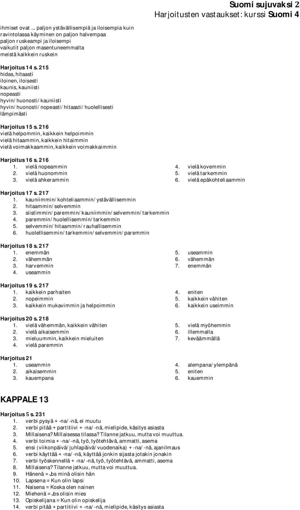 216 vielähelpommin,kaikkeinhelpoimmin vielähitaammin,kaikkeinhitaimmin vielävoimakkaammin,kaikkeinvoimakkaimmin Harjoitus16s.216 1. vielänopeammin 2. vielähuonommin 3. vieläahkerammin Harjoitus17s.