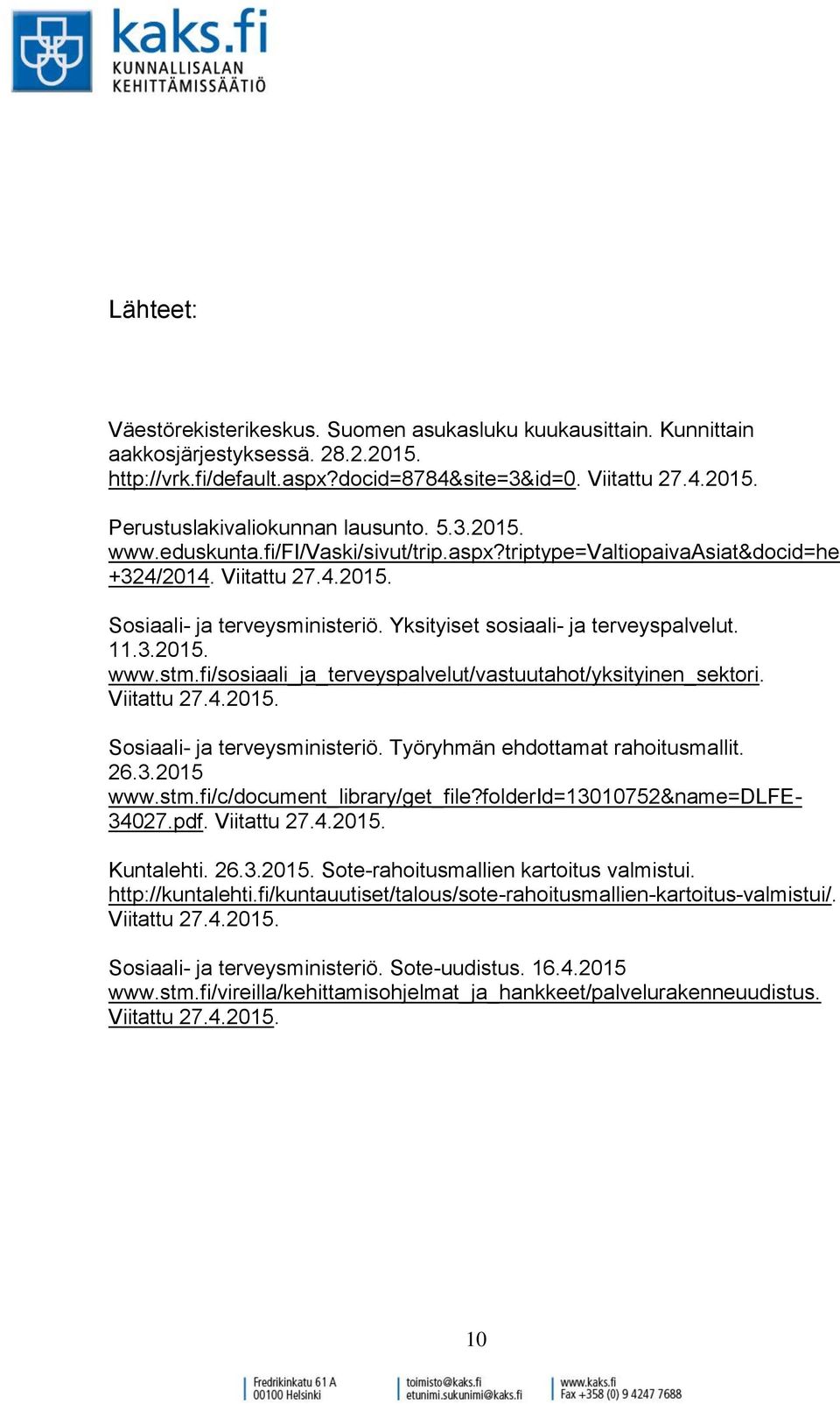 fi/sosiaali_ja_terveyspalvelut/vastuutahot/yksityinen_sektori. Viitattu 27.4.2015. Sosiaali- ja terveysministeriö. Työryhmän ehdottamat rahoitusmallit. 26.3.2015 www.stm.