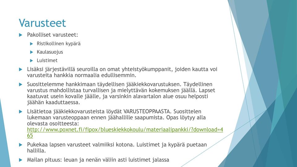 Lapset kaatuvat usein kovalle jäälle, ja varsinkin alavartalon alue osuu helposti jäähän kaaduttaessa. Lisätietoa jääkiekkovarusteista löydät VARUSTEOPPAASTA.