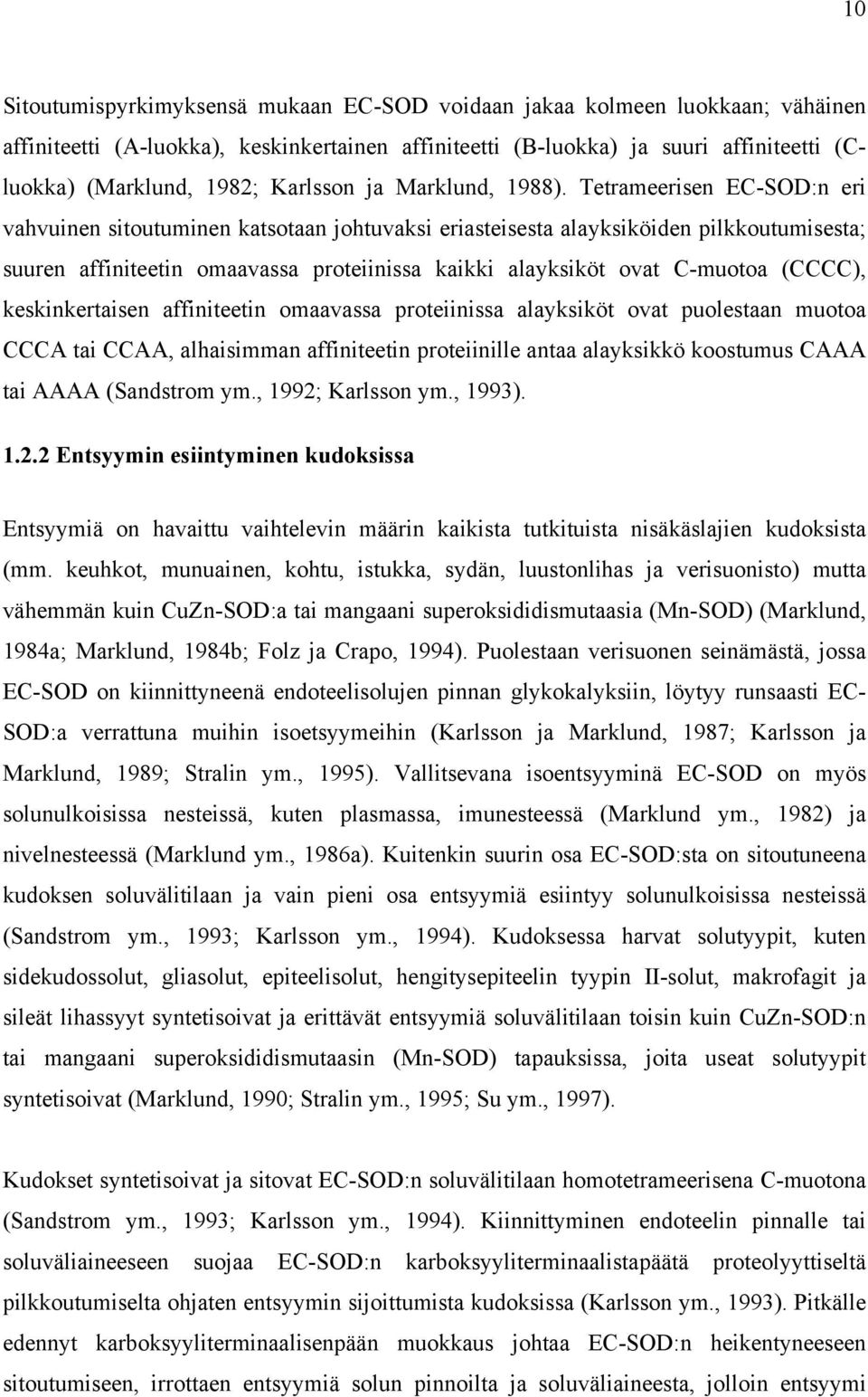 Tetrameerisen EC-SOD:n eri vahvuinen sitoutuminen katsotaan johtuvaksi eriasteisesta alayksiköiden pilkkoutumisesta; suuren affiniteetin omaavassa proteiinissa kaikki alayksiköt ovat C-muotoa (CCCC),