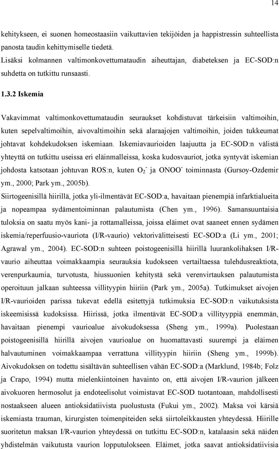 2 Iskemia Vakavimmat valtimonkovettumataudin seuraukset kohdistuvat tärkeisiin valtimoihin, kuten sepelvaltimoihin, aivovaltimoihin sekä alaraajojen valtimoihin, joiden tukkeumat johtavat