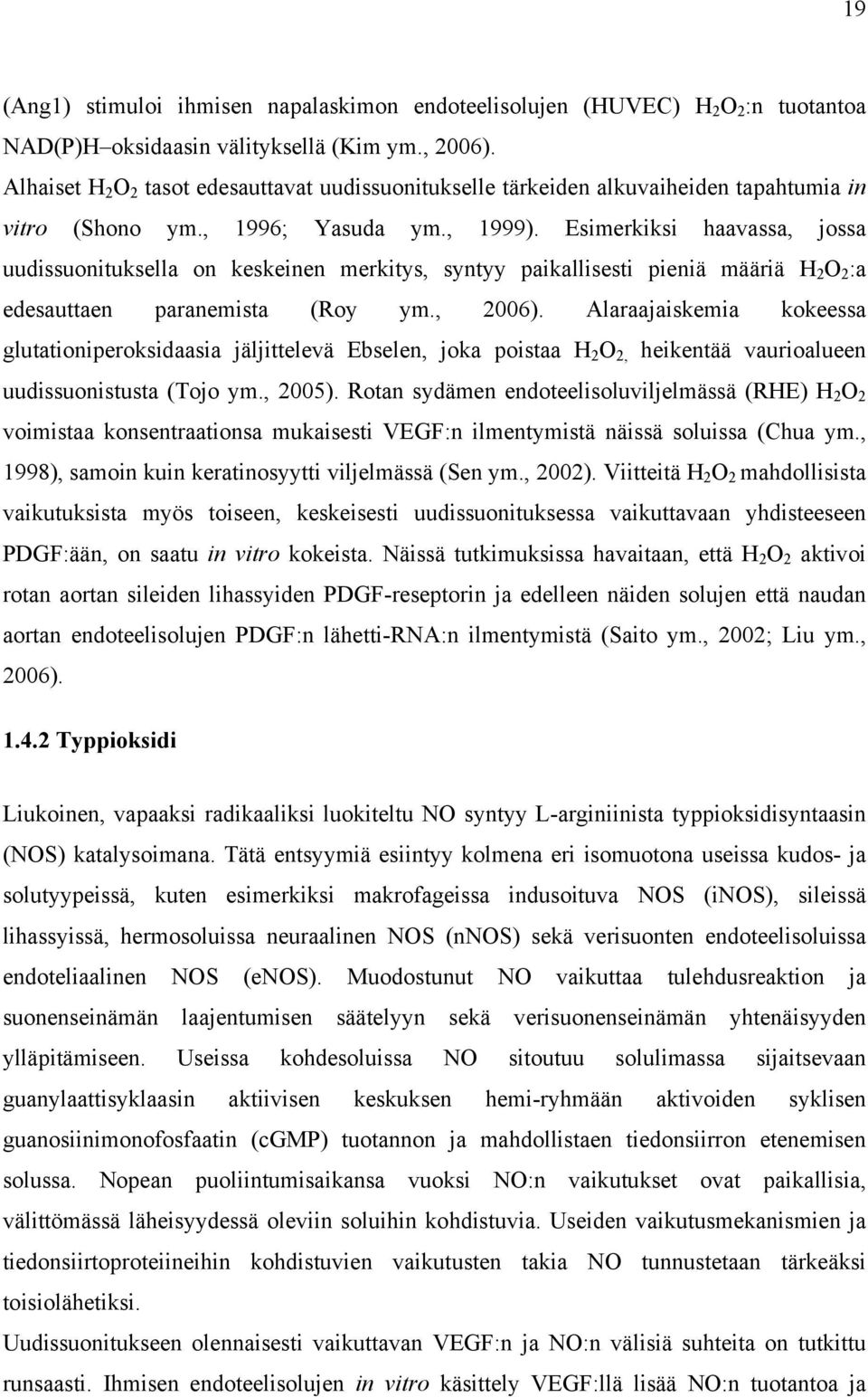 Esimerkiksi haavassa, jossa uudissuonituksella on keskeinen merkitys, syntyy paikallisesti pieniä määriä H 2 O 2 :a edesauttaen paranemista (Roy ym., 2006).