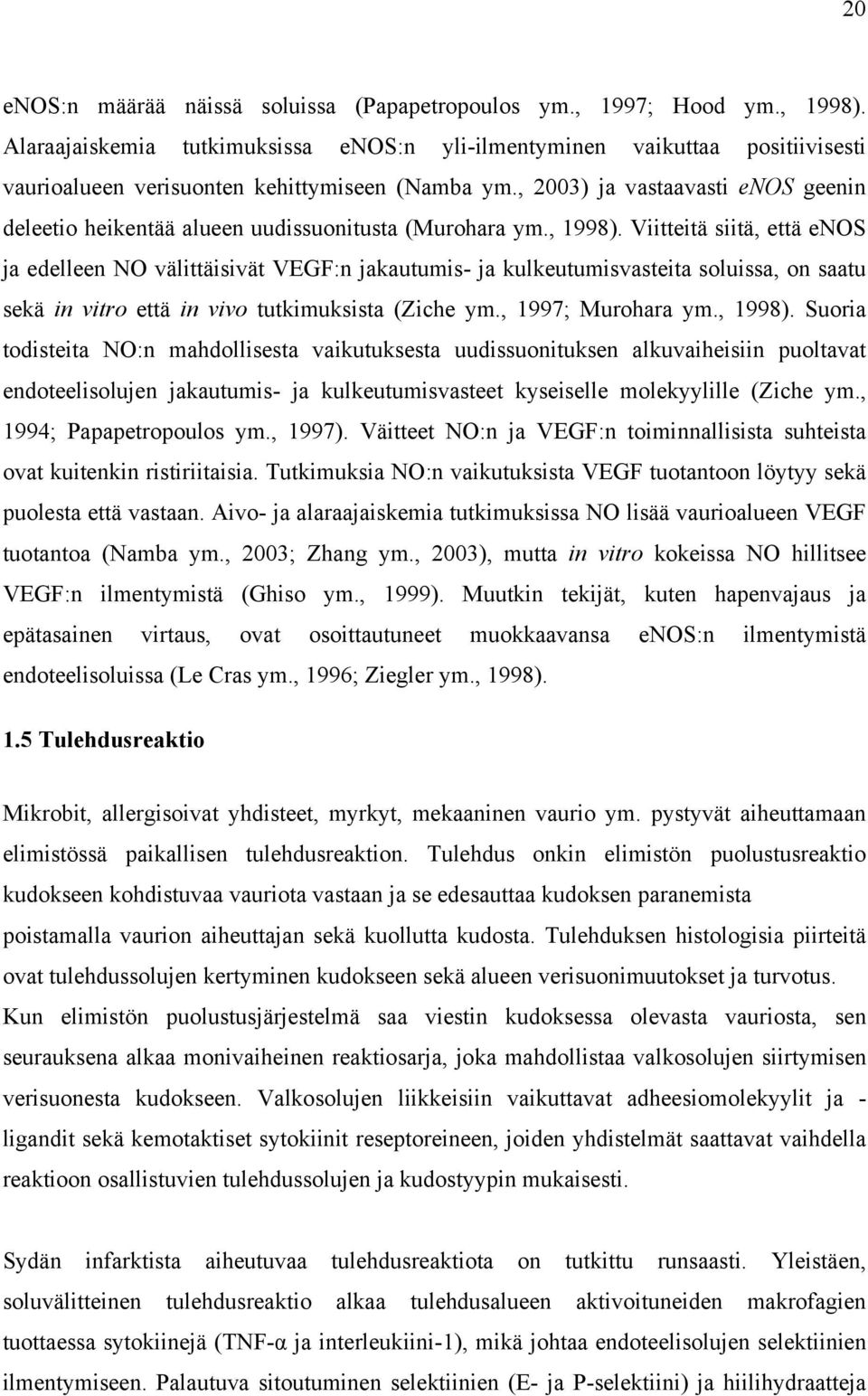 , 2003) ja vastaavasti enos geenin deleetio heikentää alueen uudissuonitusta (Murohara ym., 1998).