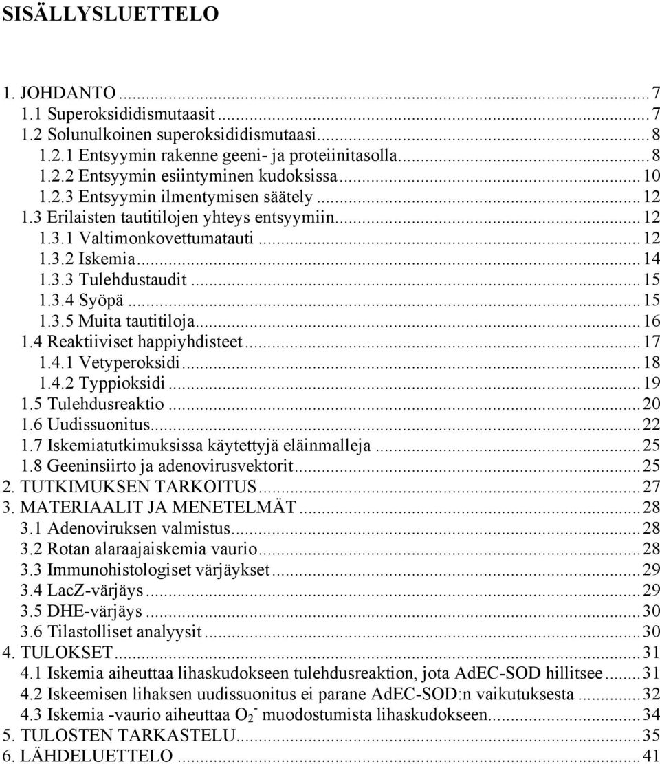 ..16 1.4 Reaktiiviset happiyhdisteet...17 1.4.1 Vetyperoksidi...18 1.4.2 Typpioksidi...19 1.5 Tulehdusreaktio...20 1.6 Uudissuonitus...22 1.7 Iskemiatutkimuksissa käytettyjä eläinmalleja...25 1.