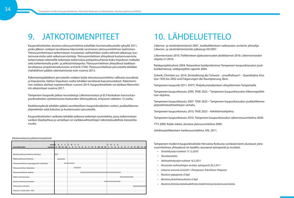 Yleissuunnitelman yhteydessä kustannusarviota tarkennetaan tekemällä tarkempia tutkimuksia pohjaolosuhteista koko linjauksen matkalta sekä tarkentamalla putki- ja johtosiirtotarpeita.