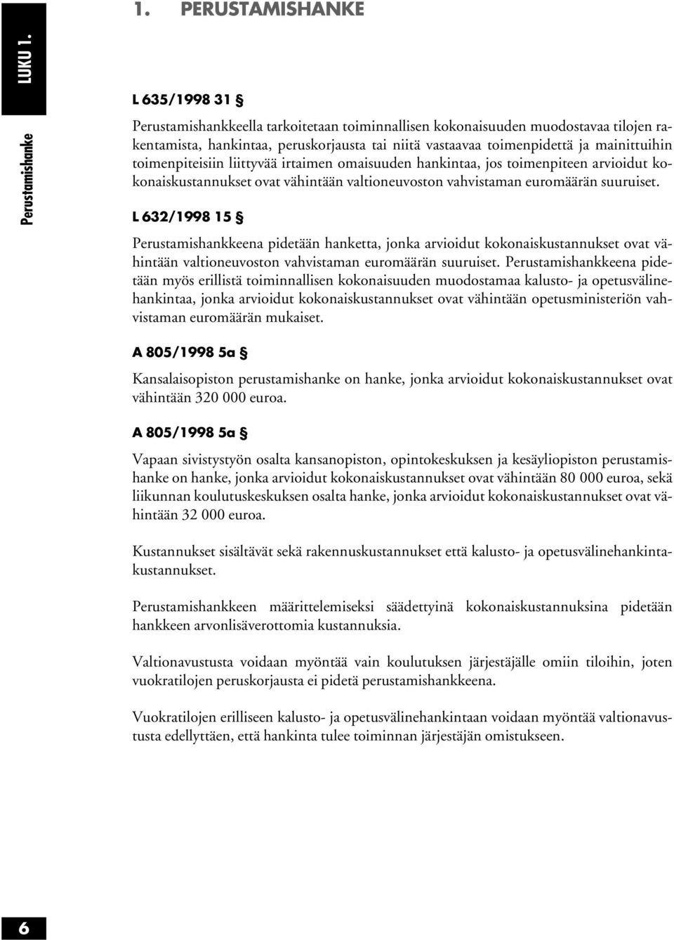 mainittuihin toimenpiteisiin liittyvää irtaimen omaisuuden hankintaa, jos toimenpiteen arvioidut kokonaiskustannukset ovat vähintään valtioneuvoston vahvistaman euromäärän suuruiset.