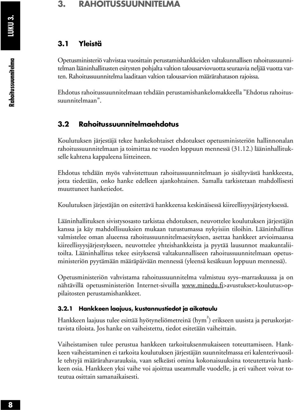 seuraavia neljää vuotta varten. Rahoitussuunnitelma laaditaan valtion talousarvion määrärahatason rajoissa.
