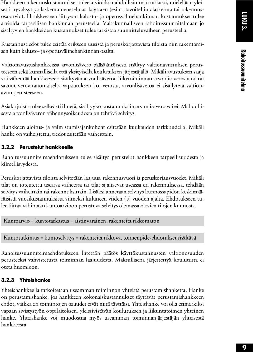 Valtakunnalliseen rahoitussuunnitelmaan jo sisältyvien hankkeiden kustannukset tulee tarkistaa suunnitteluvaiheen perusteella.