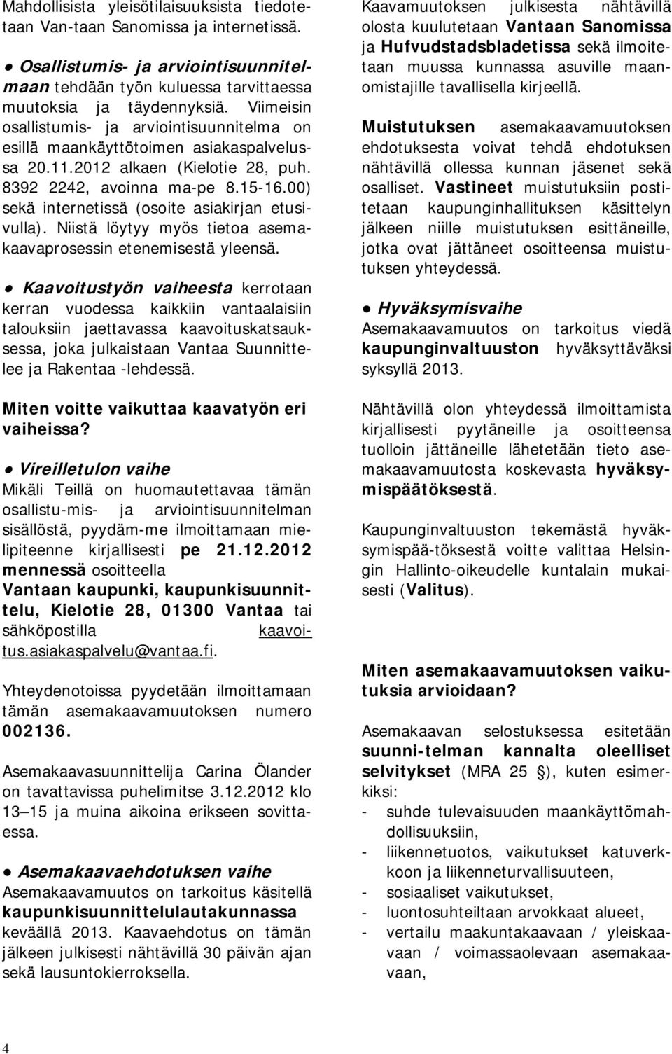 00) sekä internetissä (osoite asiakirjan etusivulla). Niistä löytyy myös tietoa asemakaavaprosessin etenemisestä yleensä.