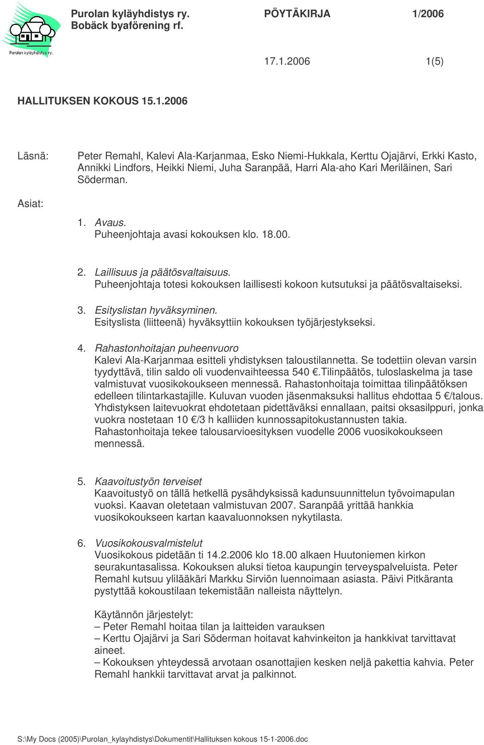 Esityslistan hyväksyminen. Esityslista (liitteenä) hyväksyttiin kokouksen työjärjestykseksi. 4. Rahastonhoitajan puheenvuoro Kalevi Ala-Karjanmaa esitteli yhdistyksen taloustilannetta.
